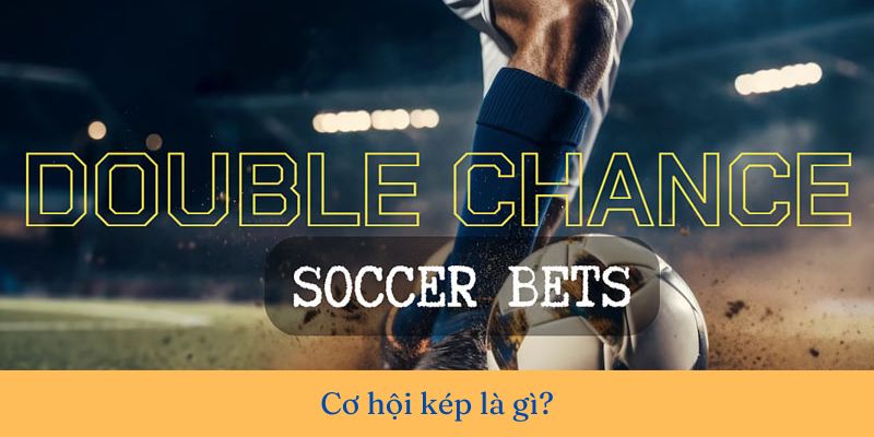 Kèo cơ hội kép hay còn được gọi là Double Chance