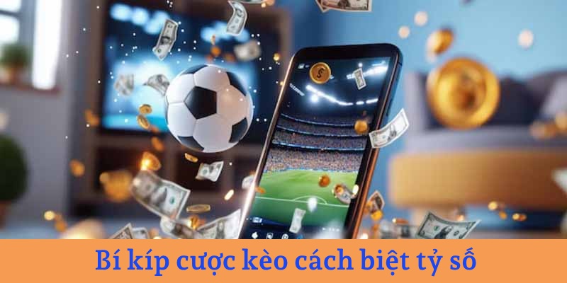 Kinh nghiệm cược cách biệt tỷ số