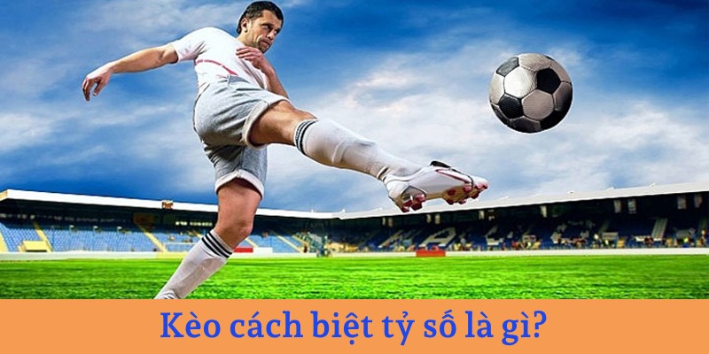 Kèo cách biệt tỷ số là dự đoán chênh lệch bàn thắng giữa hai đội bóng