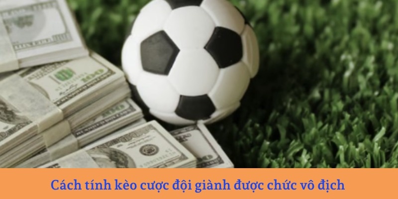 Cách tính kèo cược đội giành được chức vô địch