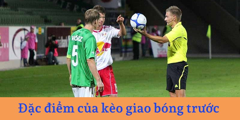 Đặc điểm của kèo giao bóng trước
