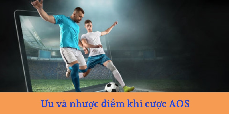 Đánh giá ưu và nhược điểm khi cược AOS